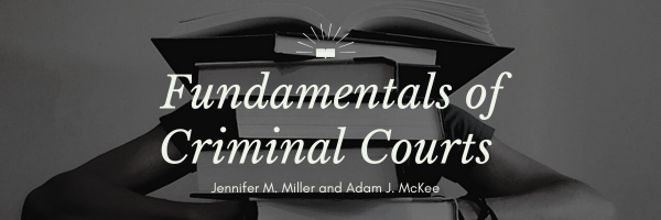 Fundamentals of Criminal Courts by Adam J. McKee and Jennifer M. Miller.