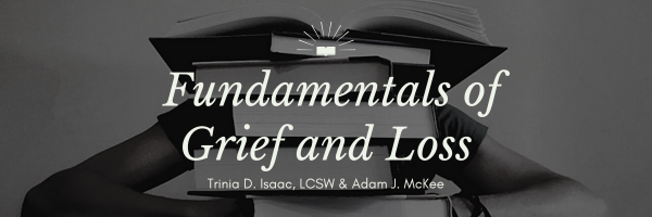Fundamentals of Grief and Loss by Trinia D. Isaac, LCSW and Adam J. McKee.